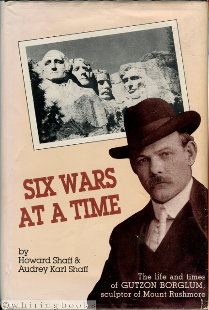 Image for Six Wars at a Time: The Life and Times of Gutzon Borglum, Sculptor of Mt. Rushmore