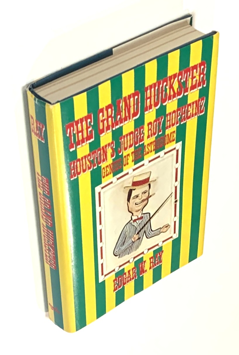 The Grand Huckster: Houston's Judge Roy Hofheinz, Genius of the Astrodome