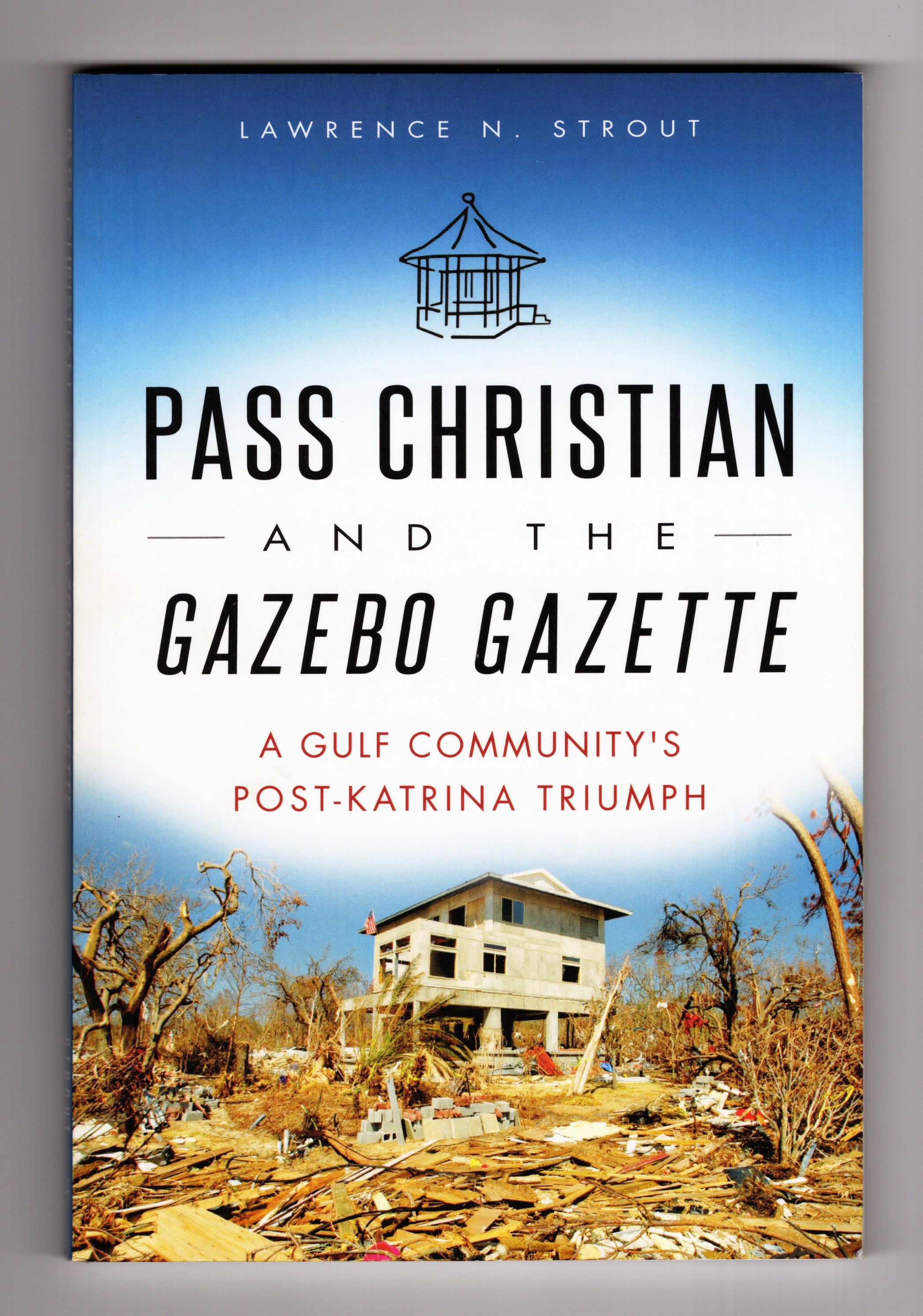 Image for Pass Christian and the Gazebo Gazette: A Gulf Community's Post-Katrina Triumph (Disaster) Pass Christian and the Gazebo Gazette: A Gulf Community's Post-Katrina Triumph (Disaster)