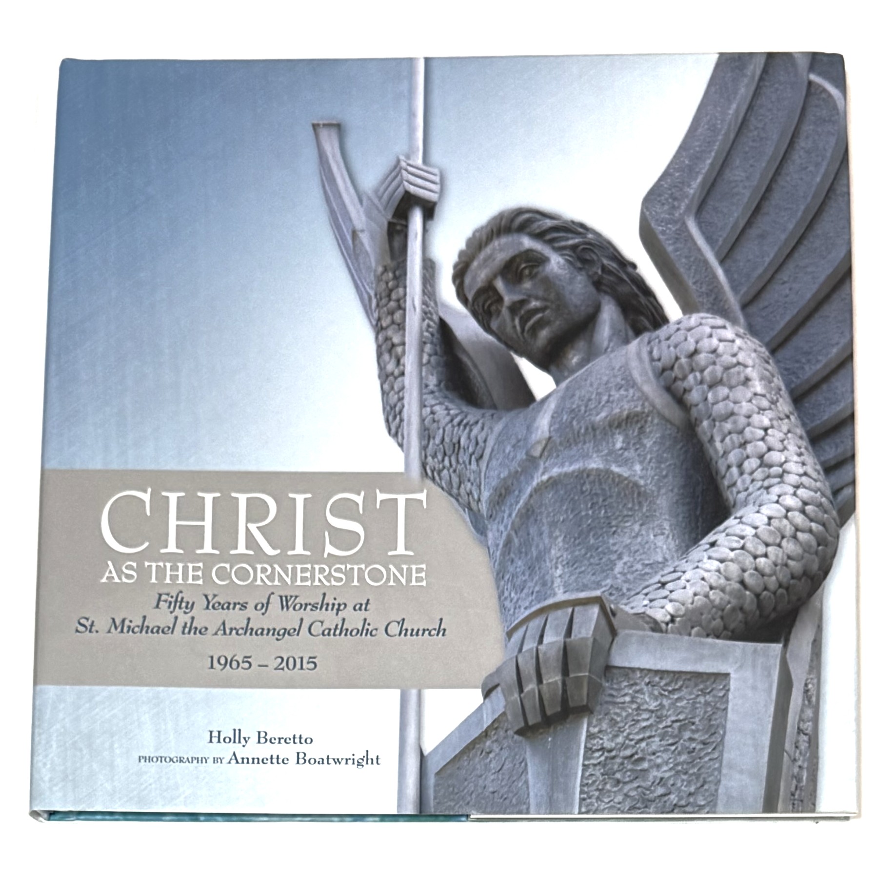 Christ as the Cornerstone: Fifty Years of Worship at St. Michael the Archangel Catholic Church 1965-2015