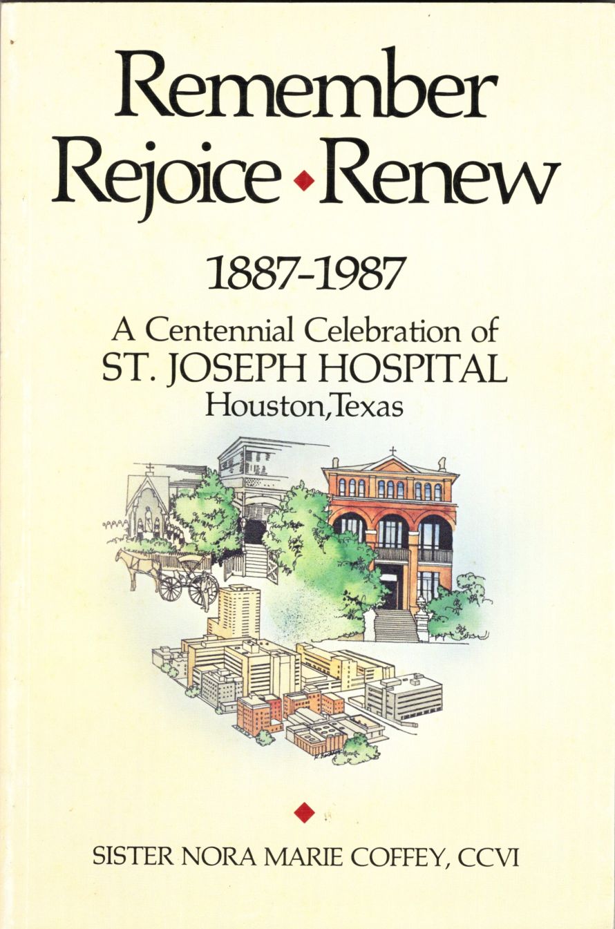 Image for Remember, Rejoice, Renew: A Centennial Celebration of St. Joseph Hospital, Houston, Texas 1887-1987 Remember, Rejoice, Renew: A Centennial Celebration of St. Joseph Hospital, Houston, Texas 1887-1987