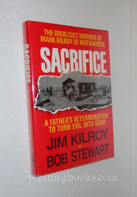 Sacrifice : The Tragic Cult Murder of Mark Kilroy in Matamoros. A Fathers Determination to Turn Evil into Good Image for Sacrifice : The Tragic Cult Murder of Mark Kilroy in Matamoros. A Fathers Determination to Turn Evil into Good
