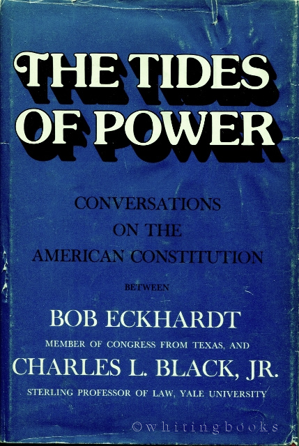 Image for The Tides of Power: Conversations on the American Constitution Between Bob Eckhardt, Member of Congress from Texas, and Charles L. Black, Jr., Sterling Professor of Law, Yale University