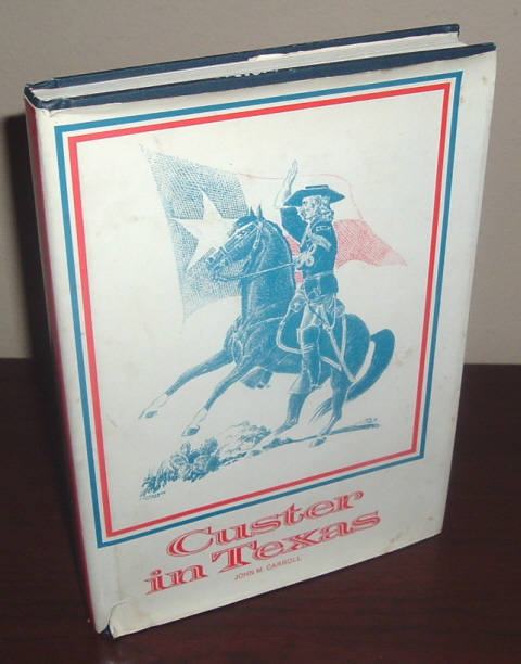 Image for Custer in Texas: An Interrupted Narrative Including Narratives of the First Iowa Cavalry, the Seventh Indiana Cavalry, the Fifth Illinois Cavalry, the Second Wisconsin Cavalry, and the Military Mutiny in Custer's Command While in Louisiana