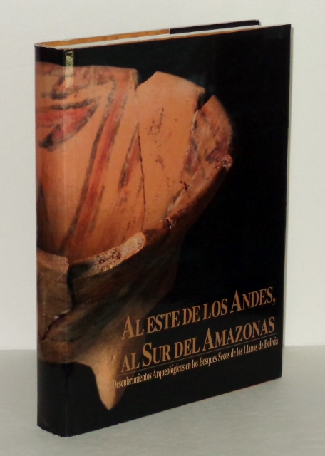 Image for Al Este de los Andes, al Sur del Amazonas: Descubrimientos Arqueologícos en los Bosques Secos de los Llanos de Bolivia / To the East of the Andes, to the South of the Amazon: Archaeological Discoveries in the Dry Forests of the Plains of Bolivia