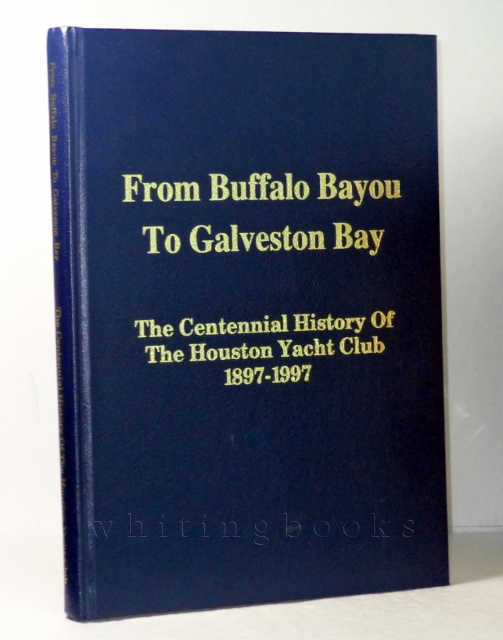 Image for From Buffalo Bayou to Galveston Bay: The Centennial History of the Houston Yacht Club 1897-1997