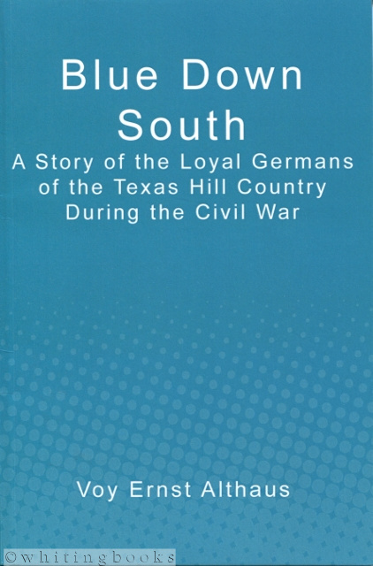 Image for Blue Down South: A Story of the Loyal Germans of the Texas Hill Country During the Civil War