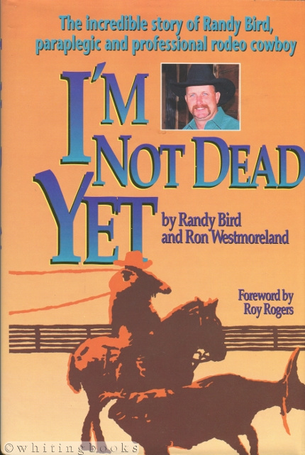 Image for I'm Not Dead Yet: The Incredible Story of Randy Bird, Paraplegic and Professional Rodeo Cowboy
